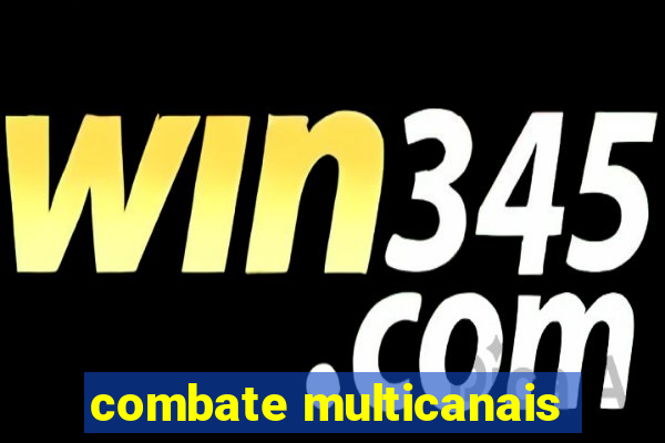 combate multicanais